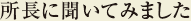 所長に聞いてみました